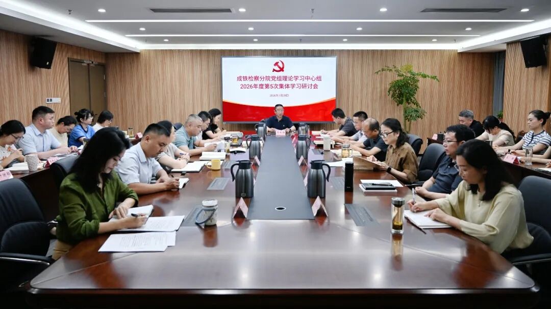成铁检察分院党组理论学习中心组召开学习研讨会专题学习习近平党建思想、习近平总书记“七一”重要讲话精神